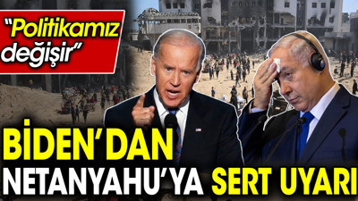 Biden’dan Netanyahu’ya sert uyarı: Politikamız değişir