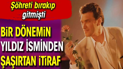 Bir dönemin yıldız isminden şaşırtan itiraf. Şöhreti bırakıp gitmişti