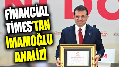 Financial Times’tan İmamoğlu analizi