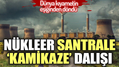 Dünya kıyametin eşiğinden döndü. Nükleer santrale 'Kamikaze' dalışı