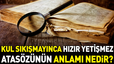 Kul sıkışmayınca Hızır yetişmez atasözünün anlamı nedir?