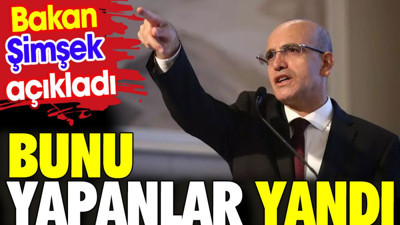 Bunu yapanlar yandı. Bakan Mehmet Şimşek açıkladı.