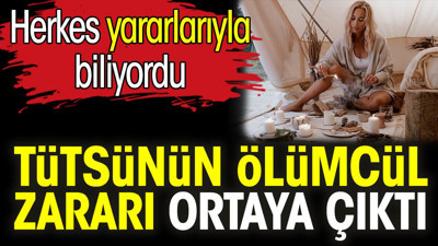 Tütsünün ölümcül zararı ortaya çıktı. Herkes yararlarıyla biliyordu