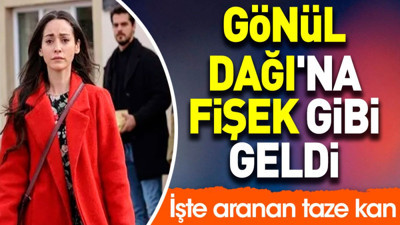 Gönül Dağı'na fişek gibi geldi. İşte aranan taze kan