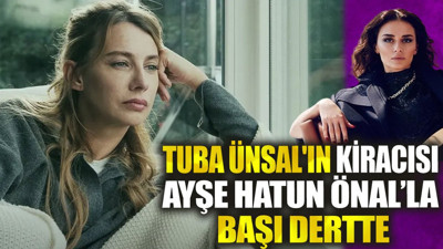 Tuba Ünsal'ın kiracısı Ayşe Hatun Önal’la başı dertte