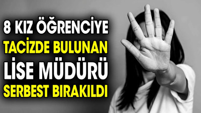 8 kız öğrenciye tacizde bulunan lise müdürü serbest bırakıldı