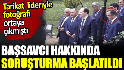 Tarikat lideriyle fotoğrafı ortaya çıkan başsavcı hakkında soruşturma başlatıldı