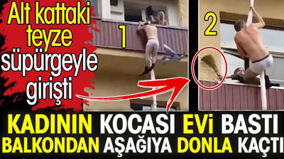 Kadının kocası evi bastı. Balkondan aşağıya donla kaçtı. Alt kattaki teyze süpürgeyle girişti
