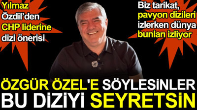 Özgür Özel'e söylesinler bu diziyi seyretsin. Yılmaz Özdil'den CHP liderine dizi önerisi. Biz tarikat, pavyon dizileri izlerken dünya bunu izliyor
