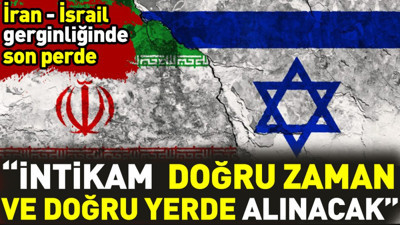 İran - İsrail gerginliğinde son perde. İntikam doğru zaman ve doğru yerde alınacak