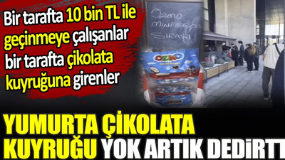 Yumurta çikolatası kuyruğu yok artık dedirtti. Bir tarafta 10 bin TL ile geçinmeye çalışanlar bir tarafta çikolata kuyruğuna girenler