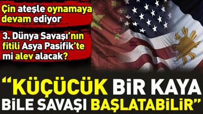 3. Dünya Savaşı'nın fitili Asya Pasifik'te mi alev alacak. Çin ateşle oynamaya devam ediyor. Küçücük bir kaya bile savaşı başlatabilir
