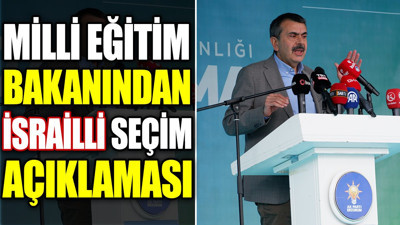 Milli Eğitim Bakanı'ndan İsrailli seçim açıklaması