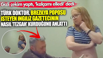 Türk doktor Brezilya poposu isteyen The Sun muhabirinin nasıl ‘tezgah’ kurduğunu anlattı