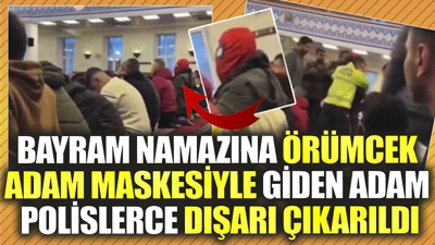 Bayram namazına Örümcek Adam maskesiyle giden adam polislerce dışarı çıkarıldı