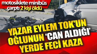 Yazar Eylem Tok'un oğlunun can aldığı yerde 2 ölümlü kaza!