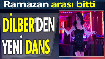 Dilber'den yeni dans. Ramazan arası bitti