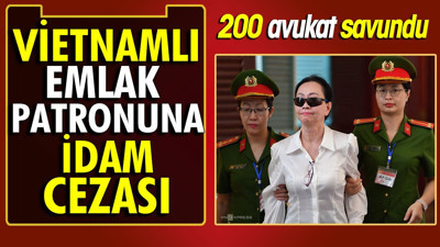 Vietnamlı emlak patronuna idam cezası