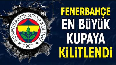 Fenerbahçe en büyük kupaya kilitlendi