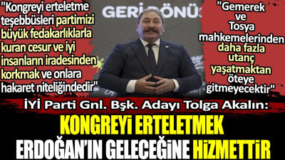 İYİ Parti Genel Başkan Adayı Akalın'dan flaş kongre çıkışı. 'Kongreyi erteletmek Erdoğan'ın geleceğine hizmettir'