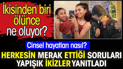 Yapışık ikizler herkesin merak ettiği soruları yanıtladı. Cinsel hayatları nasıl? İkisinden biri ölünce ne oluyor?