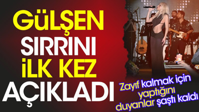 Gülşen sırrını ilk kez açıkladı. Zayıf kalmak için yaptığını duyanlar şaştı kaldı
