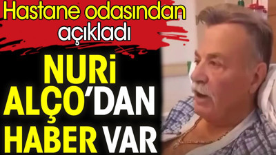 Nuri Alço’dan haber var. Hastane odasından açıkladı