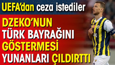 Dzeko Türk bayrağını gösterince Yunanlar çılgına döndü. UEFA'dan ceza istediler