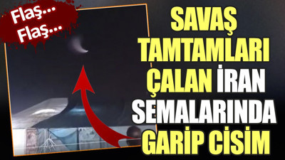 Flaş.. Flaş.. Savaş tamtamları çalın İran semalarında garip cisim.