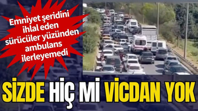 Emniyet şeridini ihlal eden sürücülerden ambulans ilerleyemedi. Sizde hiç mi vicdan yok?