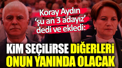 Koray Aydın: Kim seçilirse diğerleri onun yanında olacak