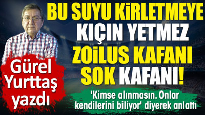 'Büyükekşi alınmasın üstüne sakın' diyerek anlattı.Bu suyu kirletmeye kıçın yetmez Zoilus kafanı sok kafanı. Gürel Yurttaş yazdı