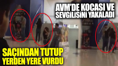 AVM’de kocası ve sevgilisini yakaladı! Saçından tutup yerden yere vurdu