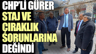 CHP’li Gürer, staj ve çıraklık sorunlarına değindi