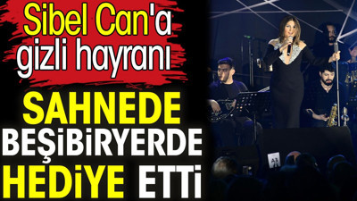 Sibel Can'a gizli hayranı sahnede beşibiryerde hediye etti