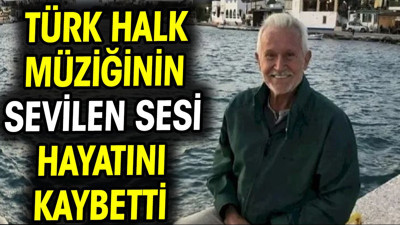 Türk halk müziğinin sevilen sesi hayatını kaybetti