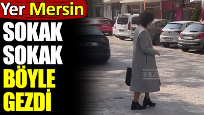 Sokak sokak böyle gezdi. Yer Mersin