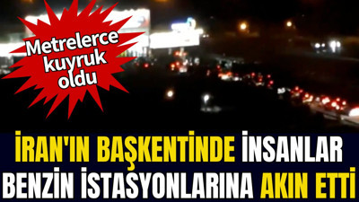 İran'ın başkentinde insanlar benzin istasyonlarına akın etti