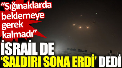 İsrail de ‘saldırı sona erdi’ dedi: Sığınaklarda beklemeye gerek kalmadı
