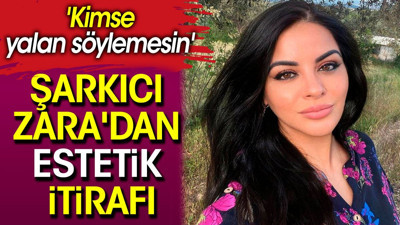 Şarkıcı Zara'dan estetik itirafı. 'Kimse yalan söylemesin'