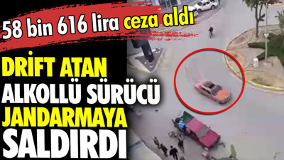 Drift atan alkollü sürücü jandarmaya saldırdı. 58 bin 616 lira ceza aldı