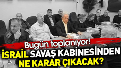 İsrail savaş kabinesinden ne karar çıkacak ? Bugün toplanıyor