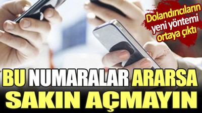 Dolandırıcıların yeni yöntemi ortaya çıktı. Bu numaralar ararsa sakın açmayın