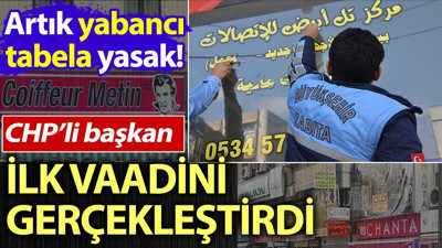 CHP'li başkan ilk vaadini gerçekleştirdi. Artık yabancı tabela yasak