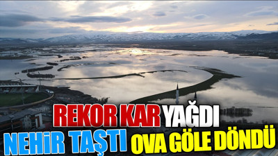 Rekor kar yağdı. Nehir taştı. Ova göle döndü