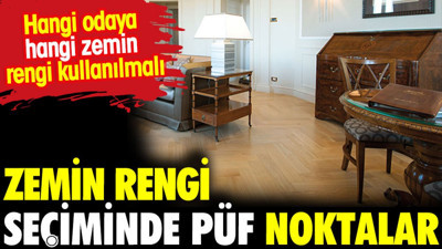 Zemin rengi seçmenin püf noktaları. Hangi odaya hangi zemin rengi kullanılmalı