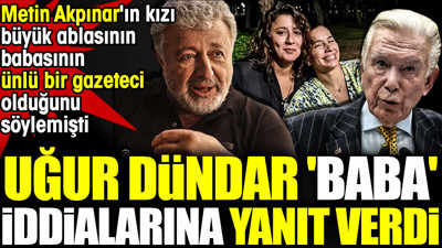 Uğur Dündar 'baba' iddialarına yanıt verdi. Metin Akpınar'ın kızı büyük ablasının babasının ünlü bir gazeteci olduğunu söylemişti
