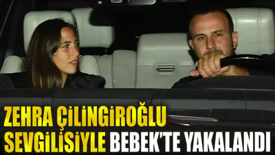 Zehra Çilingiroğlu sevgilisiyle Bebek’te yakalandı