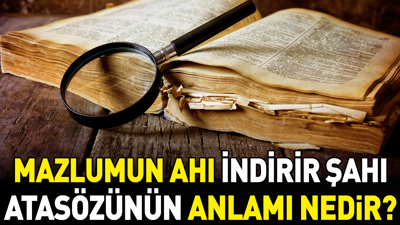Mazlumun ahı indirir şahı atasözünün anlamı nedir?