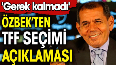 Dursun Özbek'ten TFF seçimi açıklaması: Gerek kalmadı